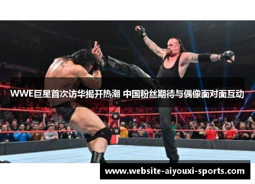 WWE巨星首次访华揭开热潮 中国粉丝期待与偶像面对面互动
